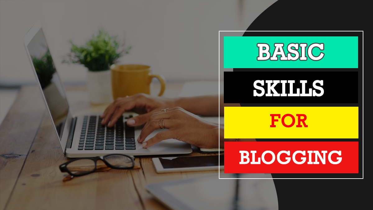 how to become a become a blogger, basic skills for blogging